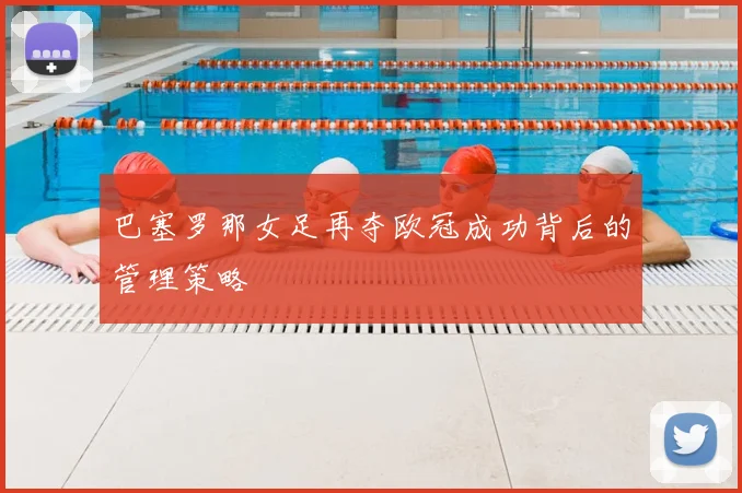 巴塞罗那女足再夺欧冠成功背后的管理策略