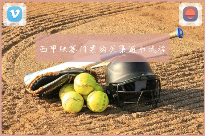 西甲联赛门票购买渠道和流程